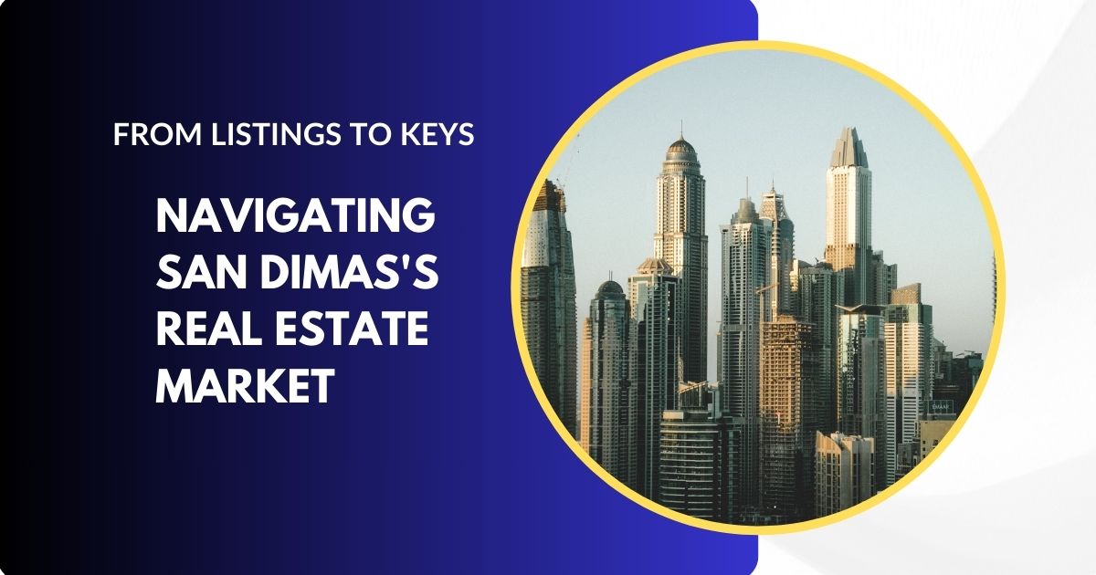 From Listings to Keys: Navigating San Dimas's Real Estate Market