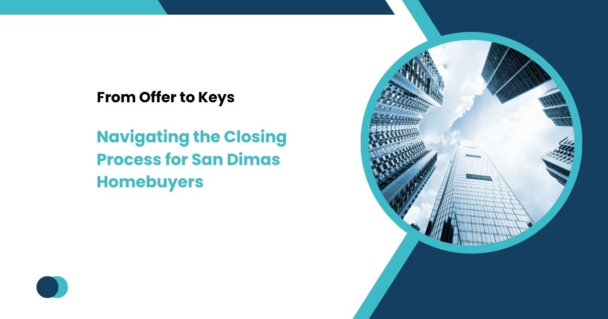 From Offer to Keys: Navigating the Closing Process for San Dimas Homebuyers