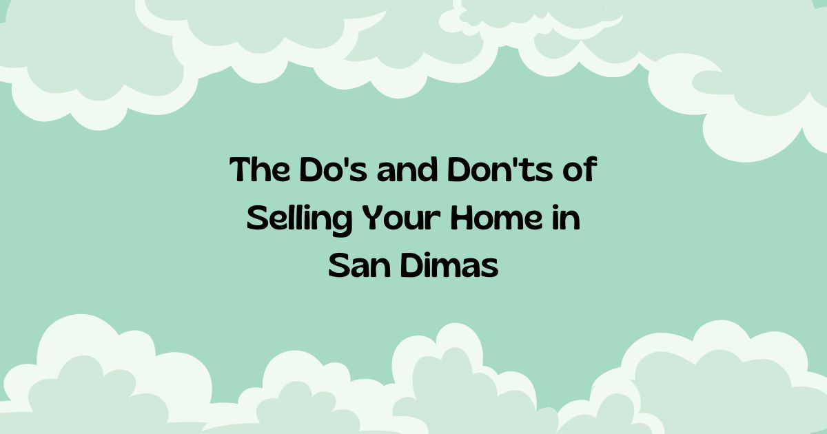 The Do's and Don'ts of Selling Your Home in San Dimas