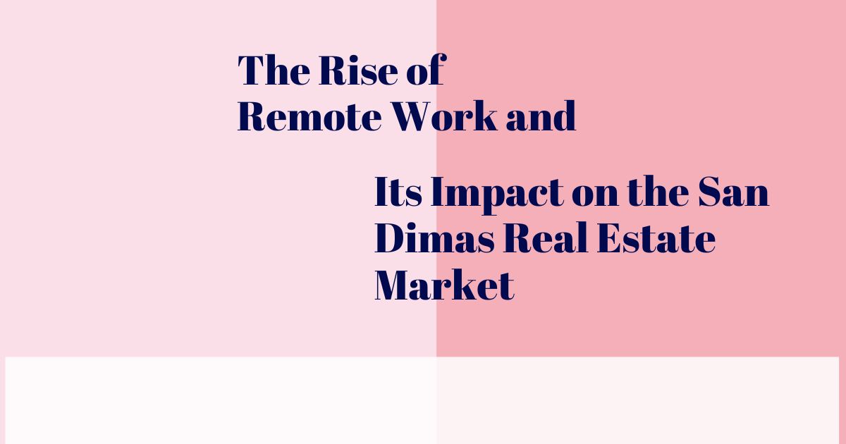 The Rise of Remote Work and Its Impact on the San Dimas Real Estate Market