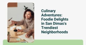 Culinary Adventures: Foodie Delights in San Dimas's Trendiest Neighborhoods