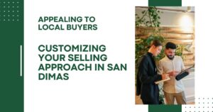 Appealing to Local Buyers: Customizing Your Selling Approach in San Dimas