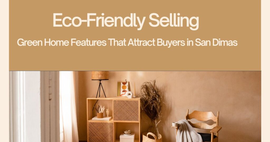 Eco-Friendly Selling: Green Home Features That Attract Buyers in San Dimas