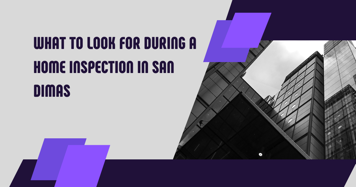 What to Look for During a Home Inspection in San Dimas