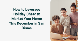 How to Leverage Holiday Cheer to Market Your Home This December in San Dimas