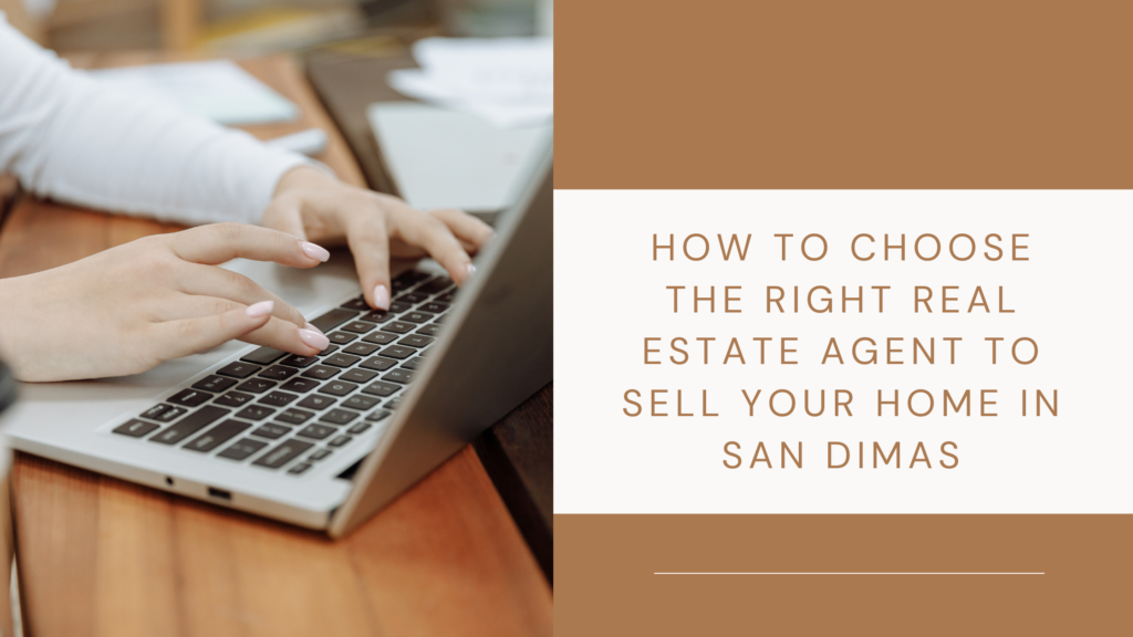 How to Choose the Right Real Estate Agent to Sell Your Home in San Dimas