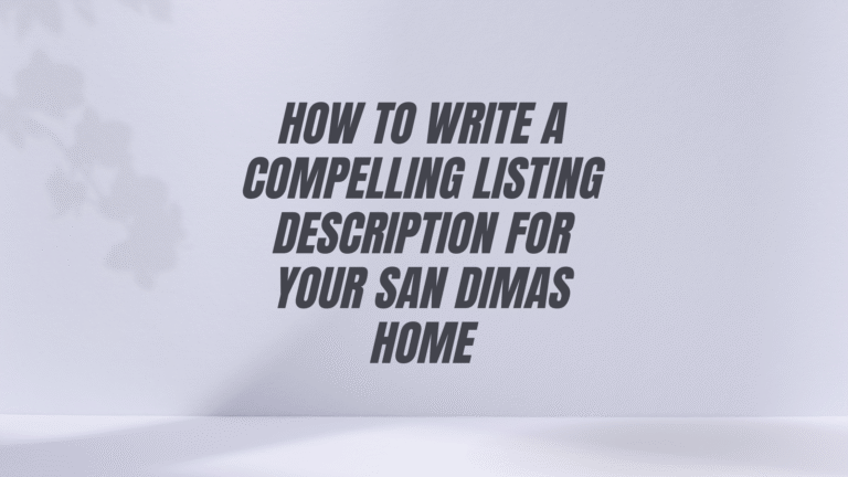 How to Write a Compelling Listing Description for Your San Dimas Home