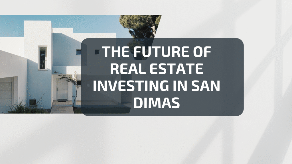 The Future of Real Estate Investing in San Dimas