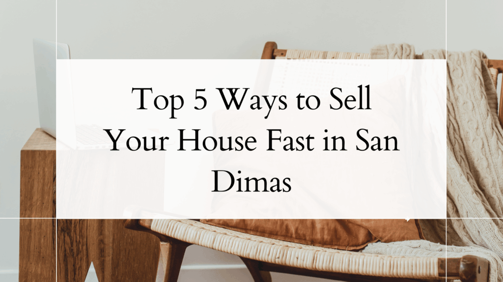 Top 5 Ways to Sell Your House Fast in San Dimas