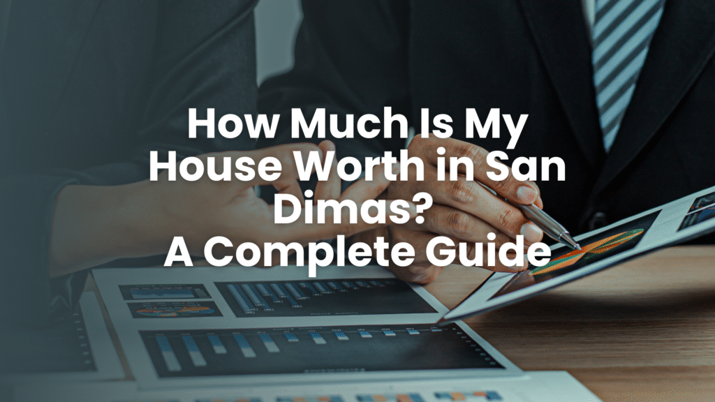How Much Is My House Worth in San Dimas? A Complete Guide