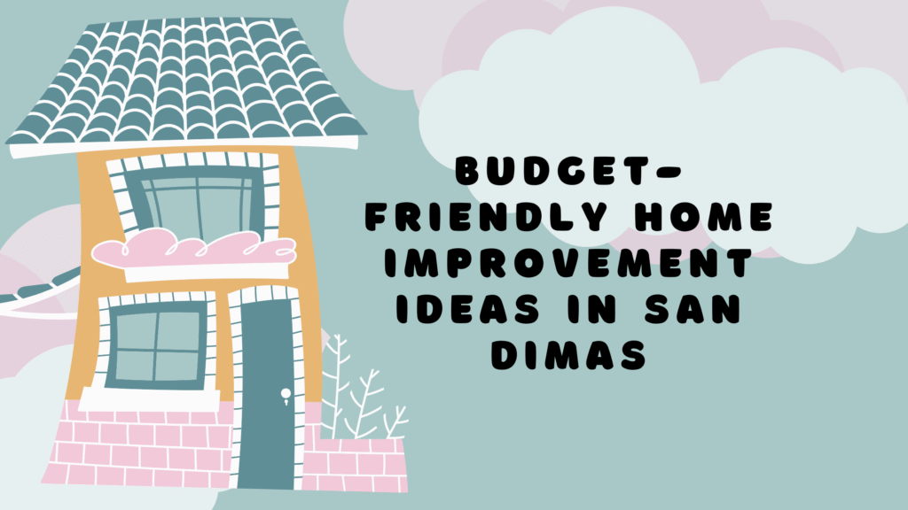 Budget-Friendly Home Improvement Ideas in San Dimas