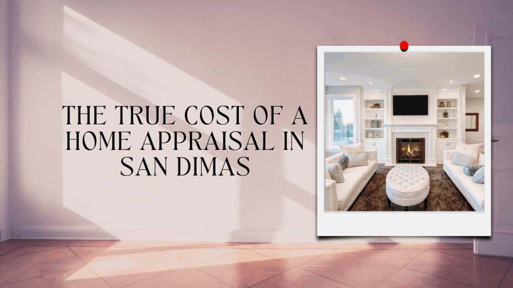 The True Cost of a Home Appraisal in San Dimas