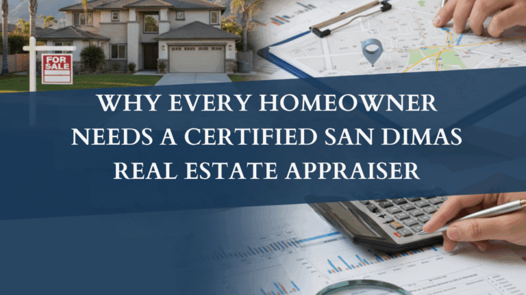 Why Every Homeowner Needs a Certified San Dimas Real Estate Appraiser