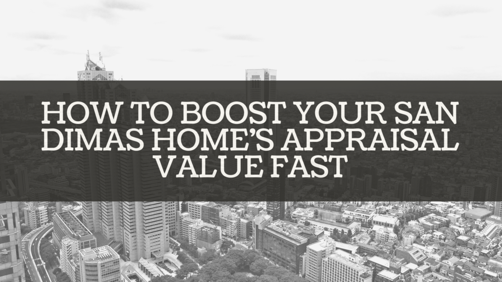 How to Boost Your San Dimas Home’s Appraisal Value Fast