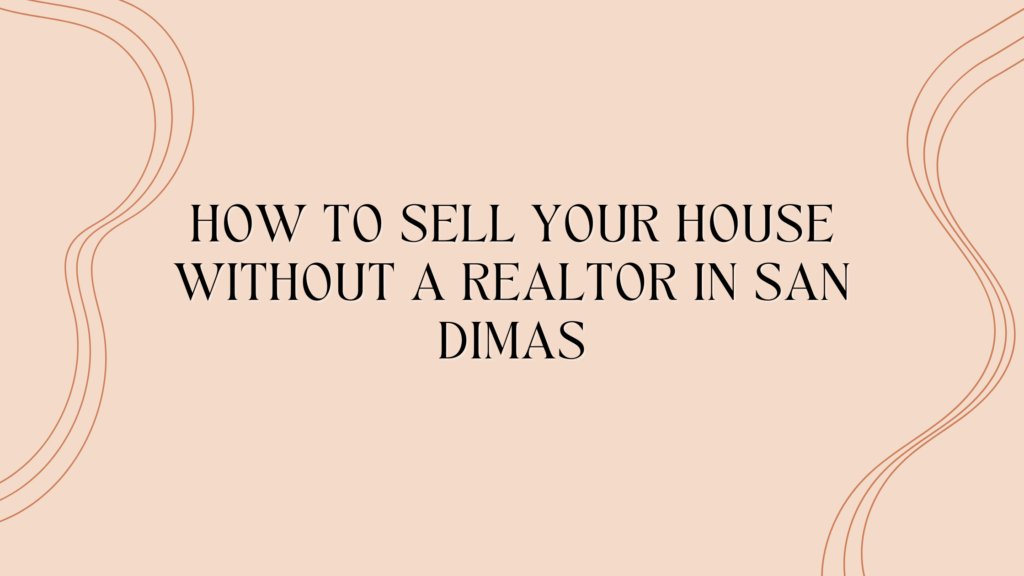 How to Sell Your House Without a Realtor in San Dimas