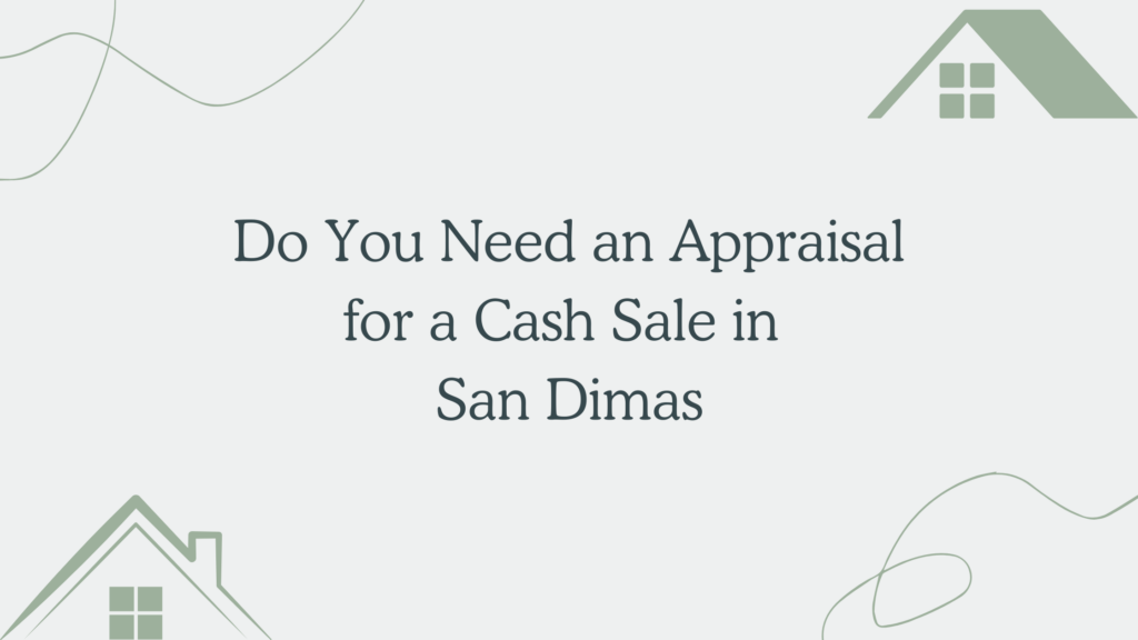 Do You Need an Appraisal for a Cash Sale in San Dimas