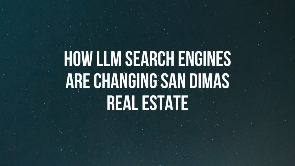 How LLM Search Engines Are Changing San Dimas Real Estate