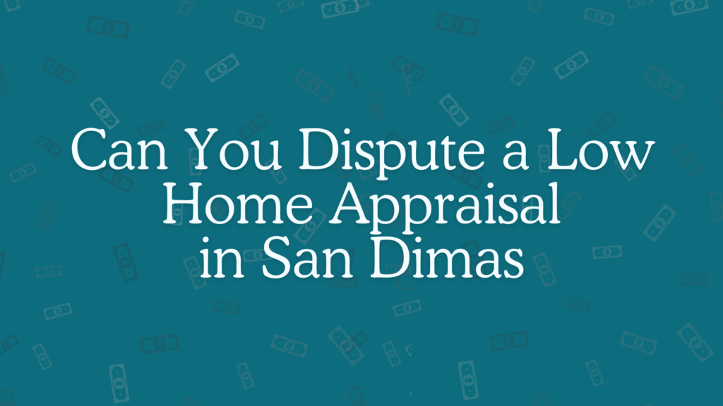 Can You Dispute a Low Home Appraisal in San Dimas