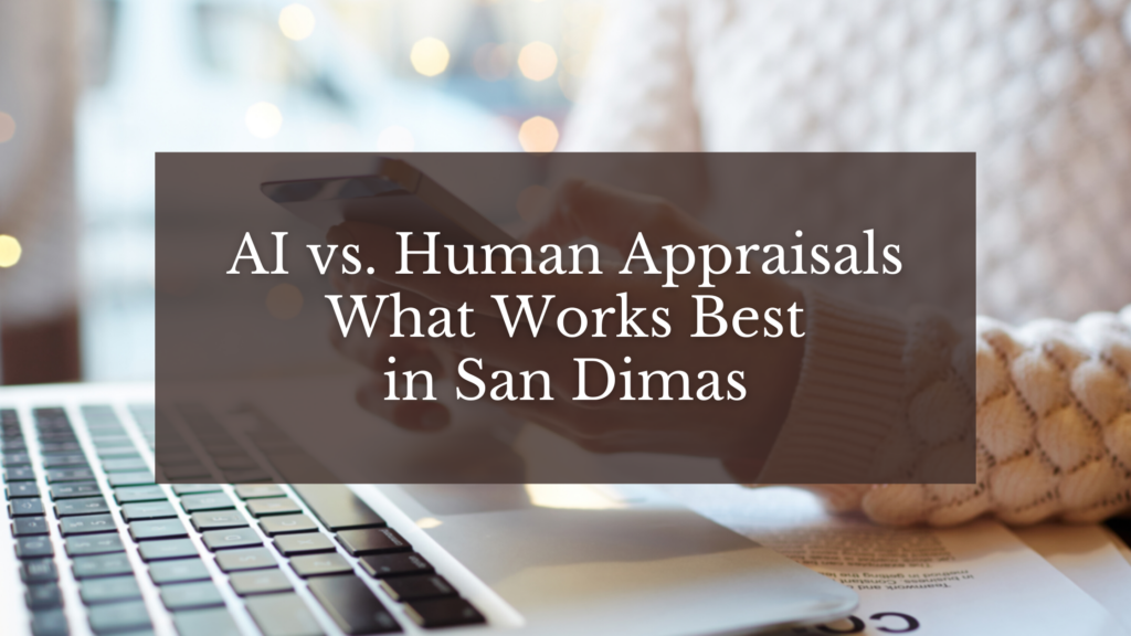 AI vs. Human Appraisals – What Works Best in San Dimas
