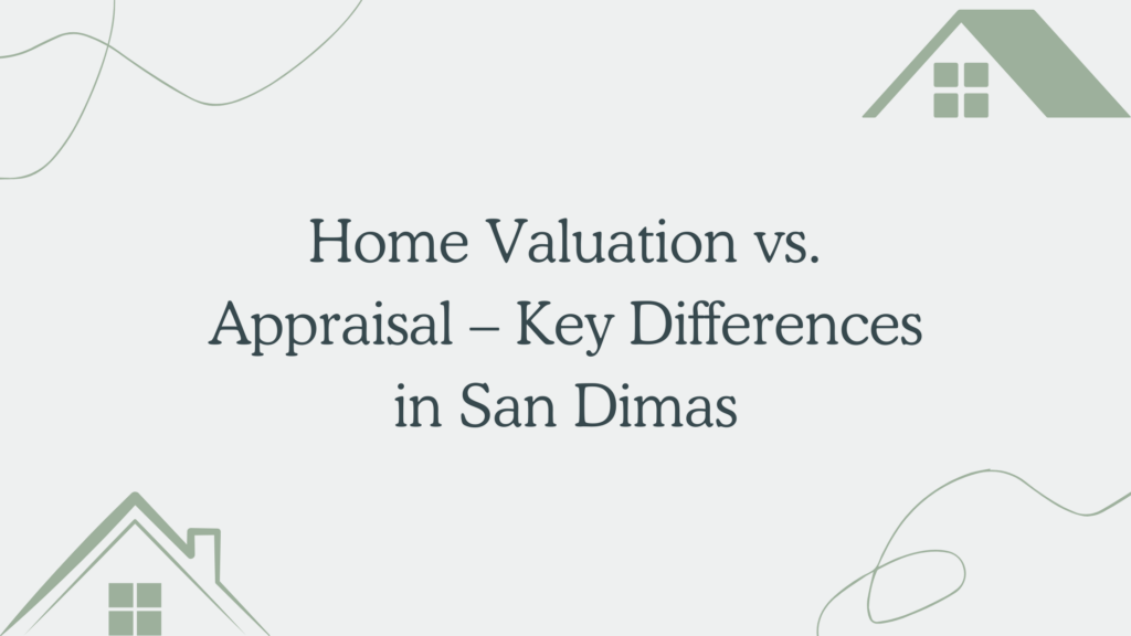 Home Valuation vs. Appraisal – Key Differences in San Dimas