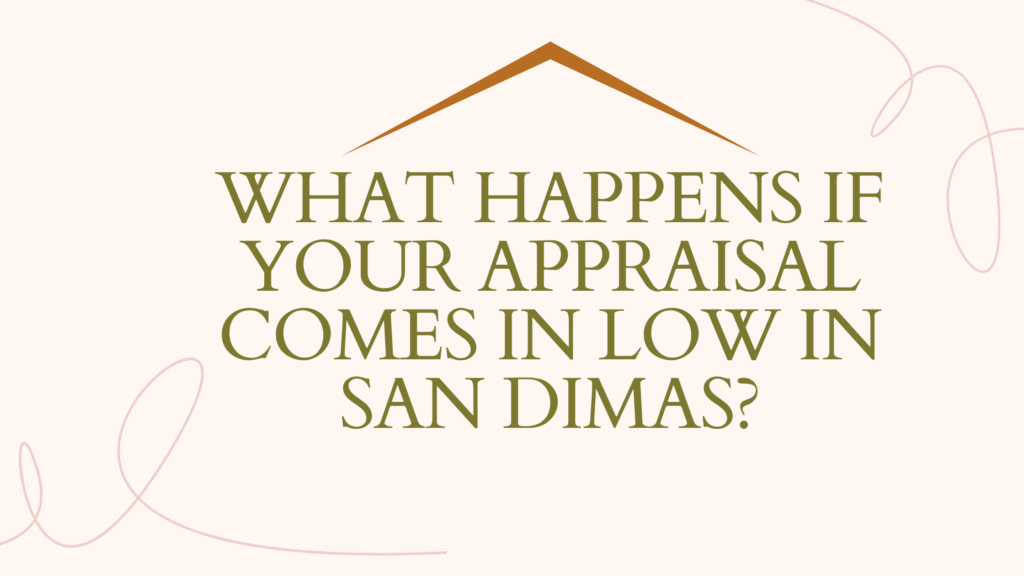 What Happens If Your Appraisal Comes in Low in San Dimas?