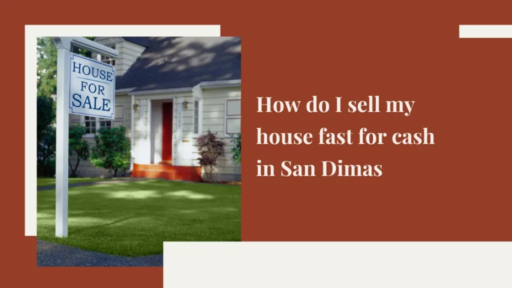 How do I sell my house fast for cash in San Dimas, CA?