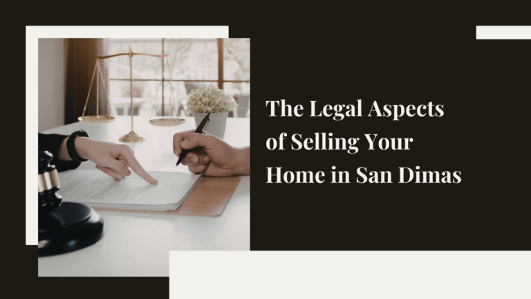 The Legal Aspects of Selling Your Home in San Dimas: What You Need to Know
